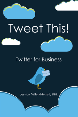 Tweet This!: Twitter for Business - Miller-Merrell, Jessica