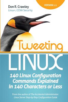 Tweeting Linux: 140 Linux Configuration Commands Explained in 140 Characters or Less - Crawley, Don R