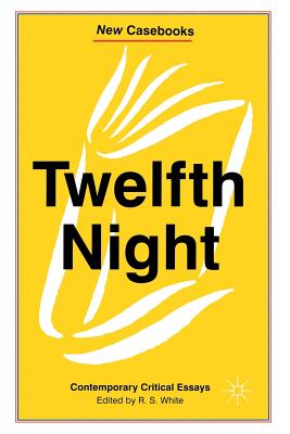 Twelfth Night: Contemporary Critical Essays - White, R.S. (Editor)