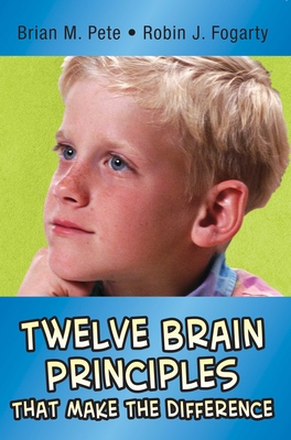 Twelve Brain Principles That Make the Difference - Pete, Brian M., and Fogarty, Robin J.