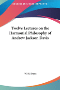 Twelve Lectures on the Harmonial Philosophy of Andrew Jackson Davis