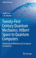 Twenty-First Century Quantum Mechanics: Hilbert Space to Quantum Computers: Mathematical Methods and Conceptual Foundations