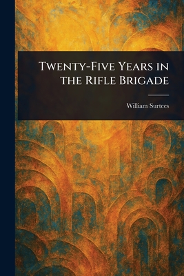 Twenty-Five Years in the Rifle Brigade - Surtees, William