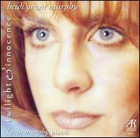 Twilight and Innocence - Heidi Grant Murphy (soprano); Kevin Murphy (piano)