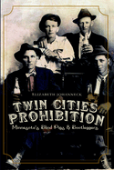 Twin Cities Prohibition: Minnesota Blind Pigs & Bootleggers