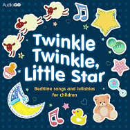 Twinkle Twinkle, Little Star: Bedtime Songs and Lullabies