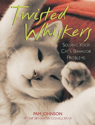Twisted Whiskers: Solving Your Cat's Behavior Problems - Johnson, Pam