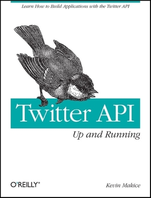 Twitter Api: Up and Running: Learn How to Build Applications with the Twitter API - Makice, Kevin