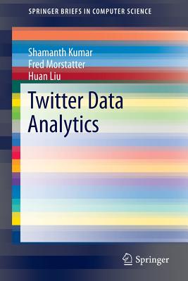 Twitter Data Analytics - Kumar, Shamanth, and Morstatter, Fred, and Liu, Huan