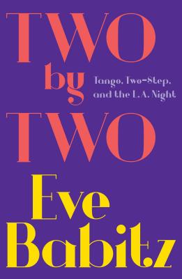 Two by Two: Tango, Two-Step, and the L.A. Night - Babitz, Eve