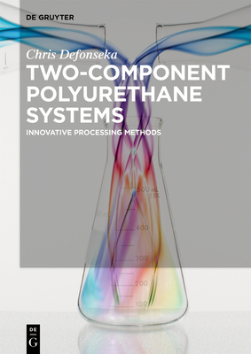 Two-Component Polyurethane Systems: Innovative Processing Methods - Defonseka, Chris