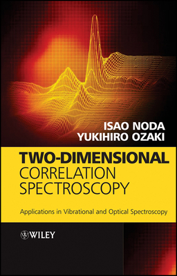 Two-Dimensional Correlation Spectroscopy: Applications in Vibrational and Optical Spectroscopy - Noda, Isao, and Ozaki, Yukihiro