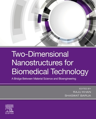 Two-Dimensional Nanostructures for Biomedical Technology: A Bridge between Material Science and Bioengineering - Khan, Raju, PhD (Editor), and Barua, Shaswat (Editor)