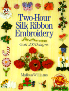 Two-Hour Silk Ribbon Embroidery: Over 200 Designs - Williams, Malissa