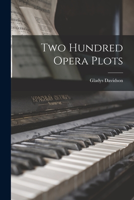 Two Hundred Opera Plots - Davidson, Gladys