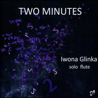 Two Minutes: Solo Flute - Iwona Glinka (flute); Iwona Glinka (piccolo flute); Iwona Glinka (flute); Iwona Glinka (flute)