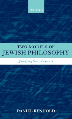 Two Models of Jewish Philosophy: Justifying One's Practices - Rynhold, Daniel