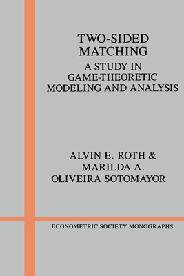 Two-Sided Matching: A Study in Game-Theoretic Modeling and Analysis - Roth, Alvin E., and Sotomayor, Marilda A. Oliveira
