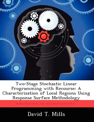 Two-Stage Stochastic Linear Programming with Recourse: A Characterization of Local Regions Using Response Surface Methodology - Mills, David T