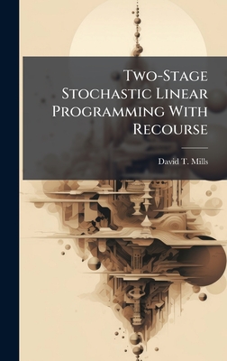 Two-Stage Stochastic Linear Programming With Recourse - Mills, David T