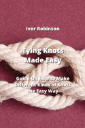Tying Knots Made Easy: Guide on How To Make Differnt Kinds of knots the Easy Way
