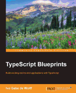 TypeScript Blueprints: Practical Projects to Put TypeScript into Practice