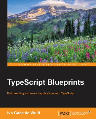 TypeScript Blueprints: Practical Projects to Put TypeScript into Practice - de Wolff, Ivo Gabe