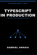 TypeScript in Production: Tooling, Build, and Library Authoring Across Runtimes