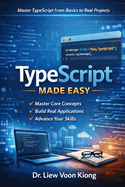 TypeScript Made Easy: A Practical Beginner-to-Intermediate Guide to Building Modern Web Applications with Confidence