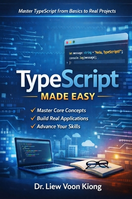 TypeScript Made Easy: A Practical Beginner-to-Intermediate Guide to Building Modern Web Applications with Confidence - Liew, Voon Kiong