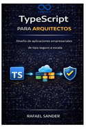 TypeScript para arquitectos: Dise�o de aplicaciones empresariales de tipo seguro a escala