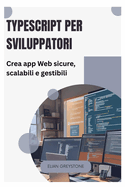 TypeScript per sviluppatori: Crea app Web sicure, scalabili e gestibili