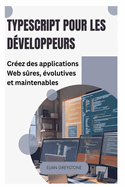 TypeScript pour les d?veloppeurs: Cr?ez des applications Web s?res, ?volutives et maintenables