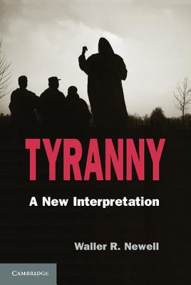 Tyranny: A New Interpretation - Newell, Waller R.