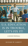 U.S. Education Is in Trouble, Let's Fix It!: 22 Reform Proposals