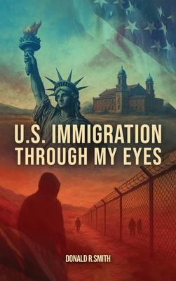 U.S. Immigration Through My Eyes - Smith, Donald R