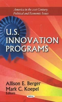 U.S. Innovation Programs - Berger, Allison E (Editor), and Koepel, Mark C (Editor)