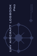 Uav Aircraft Logook Pro: The Complete Technical Logbook for Professional Drone Operators - Log Your Drone Use Like a Pro!