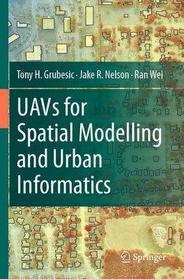 UAVs for Spatial Modelling and Urban Informatics - Grubesic, Tony H., and Nelson, Jake R., and Wei, Ran