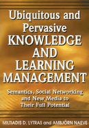 Ubiquitous and Pervasive Knowledge and Learning Management: Semantics, Social Networking and New Media to Their Full Potential