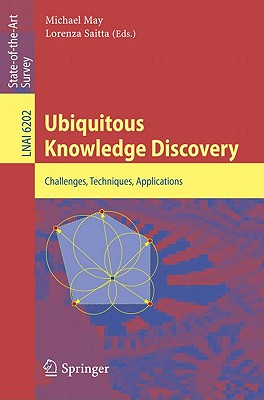 Ubiquitous Knowledge Discovery: Challenges, Techniques, Applications - May, Michael (Editor), and Saitta, Lorenza (Editor)