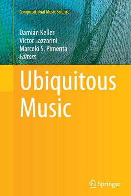 Ubiquitous Music - Keller, Dami�n (Editor), and Lazzarini, Victor (Editor), and Pimenta, Marcelo S (Editor)