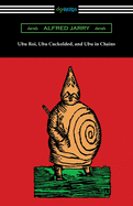 Ubu Roi, Ubu Cuckolded, and Ubu in Chains