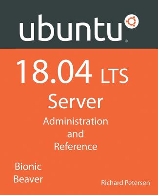Ubuntu 18.04 LTS Server: Administration and Reference - Petersen, Richard
