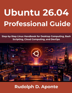 Ubuntu 26.04 Professional Guide: Step-by-Step Linux Handbook for Desktop Computing, Bash Scripting, Cloud Computing, and DevOps