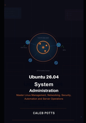 Ubuntu 26.04 System Administration Handbook: Master Linux Management, Networking, Security, Automation and Server Operations - Potts, Caleb