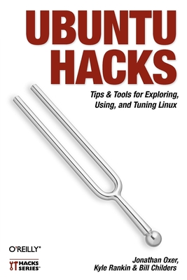 Ubuntu Hacks: Tips & Tools for Exploring, Using, and Tuning Linux - Oxer, Jonathan, and Rankin, Kyle, and Childers, Bill