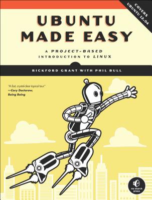 Ubuntu Made Easy: A Project-Based Introduction to Linux - Grant, Rickford, and Bull, Phil