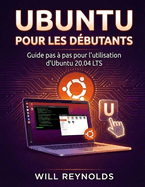 Ubuntu Pour Les D?butants: Guide pas ? pas pour l'utilisation d'Ubuntu 20.04 LTS