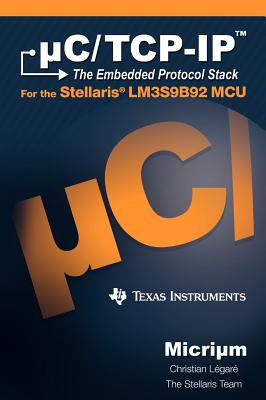 uC/TCP-IP: The Embedded Protocol Stack and the Texas Instruments LM3S9B92 - L�gar�, Christian